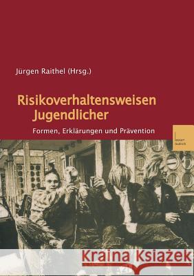 Risikoverhaltensweisen Jugendlicher: Formen, Erklärungen und Prävention Jürgen Raithel 9783663113119 Springer Fachmedien Wiesbaden