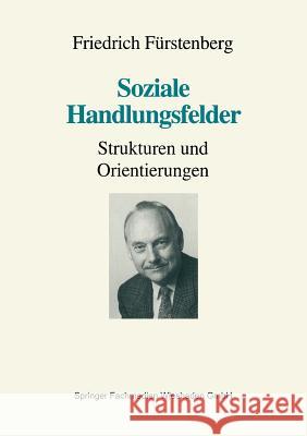 Soziale Handlungsfelder: Strukturen Und Orientierungen Fürstenberg, Friedrich 9783663114017 Vs Verlag Fur Sozialwissenschaften