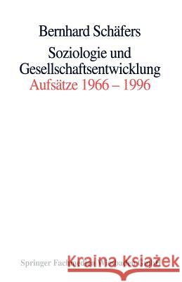 Soziologie Und Gesellschaftsentwicklung: Aufsätze 1966-1996 Schäfers, Bernhard 9783663114413 Springer