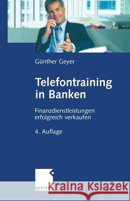 Telefontraining in Banken: Finanzdienstleistungen Erfolgreich Verkaufen Geyer, Guenther 9783663116134 Gabler Verlag