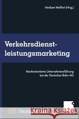 Verkehrsdienstleistungsmarketing: Marktorientierte Unternehmensführung Bei Der Deutschen Bahn AG Meffert, Heribert 9783663117438 Gabler Verlag