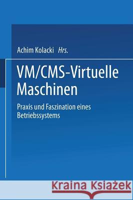 VM/CMS -- Virtuelle Maschinen: Praxis Und Faszination Eines Betriebssystems Kolacki, Achim 9783663117643