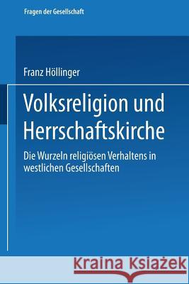 Volksreligion Und Herrschaftskirche: Die Wurzeln Religiösen Verhaltens in Westlichen Gesellschaften Höllinger, Franz 9783663117742