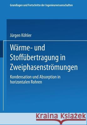 Wärme- Und Stoffübertragung in Zweiphasenströmungen: Kondensation Und Absorption in Horizontalen Rohren Köhler, Jürgen 9783663118121 Vieweg+teubner Verlag