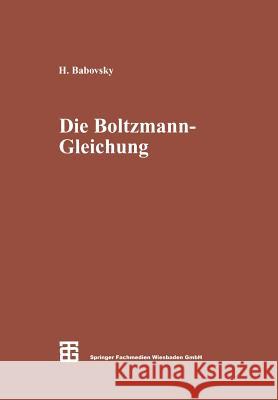 Die Boltzmann-Gleichung: Modellbildung -- Numerik -- Anwendungen Babovsky, Hans 9783663120353