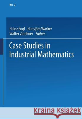 Case Studies in Industrial Mathematics Heinz Engl Hansjorg Wacker Walter Zulehner 9783663120643 Springer