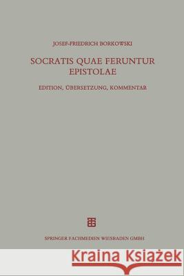 Socratis Quae Feruntur Epistolae: Edition, Übersetzung, Kommentar Borkowski, Josef-Friedrich 9783663123651 Springer