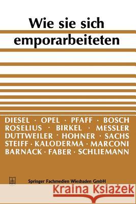 Wie Sie Sich Emporarbeiteten: Idee Und Tatkraft Führen Zum Erfolg Schriftleitung Des 