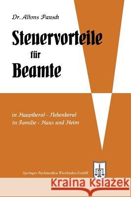 Steuervorteile Für Beamte: ABC Der Steuervorteile in Hauptberuf Und Nebenberuf, in Familie, Haus Und Heim Mit Schaubildern, Musterbriefen, Rechts Pausch, Alfons 9783663125440