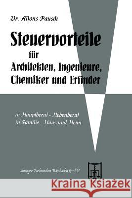 Steuervorteile Für Architekten, Ingenieure, Chemiker Und Erfinder: ABC Der Steuervorteile in Hauptberuf Und Nebenberuf, in Familie, Haus Und Heim Mit Pausch, Alfons 9783663125464