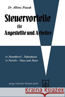 Steuervorteile Für Angestellte Und Arbeiter: ABC Der Steuervorteile in Hauptberuf Und Nebenberuf, in Familie, Haus Und Heim Mit Schaubildern, Musterbr Pausch, Alfons 9783663125488