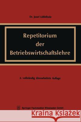 Repetitorium Der Betriebswirtschaftslehre: Völlig Neubearbeitete Und Erweiterte Buchausgabe Löffelholz, Josef 9783663125600