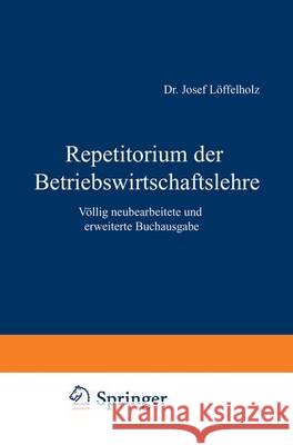 Repetitorium Der Betriebswirtschaftslehre: Völlig Neubearbeitete Und Erweiterte Buchausgabe Löffelholz, Josef 9783663125617