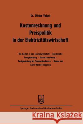 Kostenrechnung Und Preispolitik in Der Elektrizitätswirtschaft Veigel, Günter 9783663125945