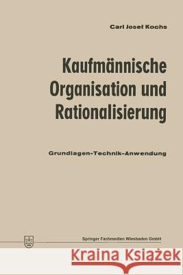 Kaufmännische Organisation Und Rationalisierung: Grundlagen -- Technik -- Anwendung Kochs, Carl Josef 9783663126003