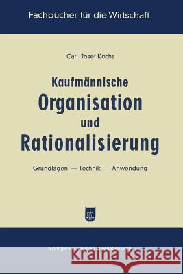 Kaufmännische Organisation Und Rationalisierung: Grundlagen -- Technik -- Anwendung Kochs, Carl Josef 9783663126010