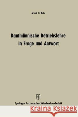 Kaufmännische Betriebslehre in Frage Und Antwort Bahn, Alfred Heinz 9783663126027 Springer