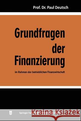 Grundfragen Der Finanzierung Im Rahmen Der Betrieblichen Finanzwirtschaft Deutsch, Paul 9783663126171