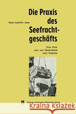 Die Praxis Des Seefrachtgeschäfts: Eine Kiste Reist Von Deutschland Nach Kalkutta Leue, Hans-Joachim 9783663126584 Gabler Verlag
