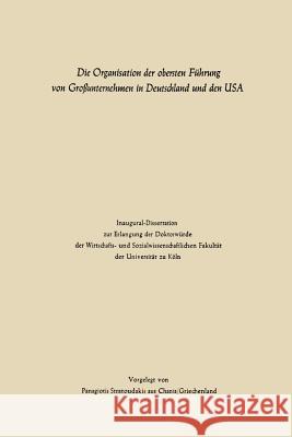 Die Organisation Der Obersten Führung Von Großunternehmen in Deutschland Und Den USA Stratoudakis, Panagiotis 9783663126652