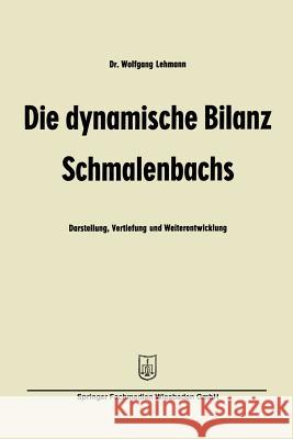 Die Dynamische Bilanz Schmalenbachs: Darstellung, Vertiefung Und Weiterentwicklung Lehmann, Wolfgang 9783663126775