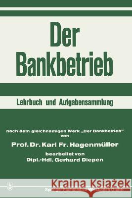 Der Bankbetrieb: Lehrbuch und Aufgabensammlung Karl Friedrich Hagenm?ller Gerhard Diepen 9783663127086