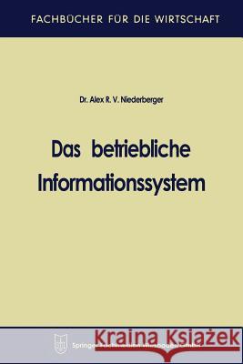 Das Betriebliche Informationssystem Alex R. V. Niederberger Alex R. V. Niederberger 9783663127208 Springer