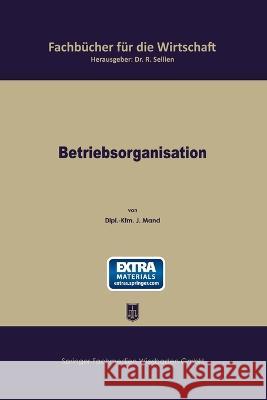 Betriebsorganisation: Allgemeiner Grundriß für die Wirtschaftspraxis Mand, Josef 9783663127512 Gabler Verlag