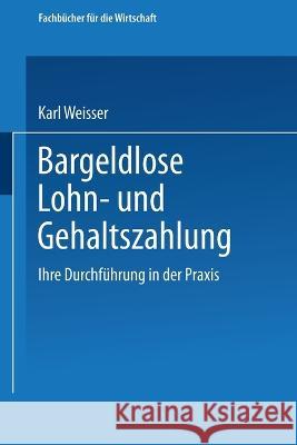 Bargeldlose Lohn- und Gehaltszahlung: Ihre Durchführung in der Praxis Weisser, Karl 9783663127611