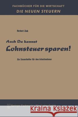 Auch Du Kannst Lohnsteuer Sparen!: Ein Steuerhelfer Für Den Arbeitnehmer Ziob, Herbert 9783663127727 Gabler Verlag