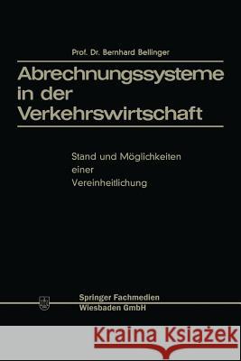 Abrechnungssysteme in Der Verkehrswirtschaft: Stand Und Möglichkeiten Einer Vereinheitlichung Bellinger, Bernhard 9783663127826 Gabler Verlag