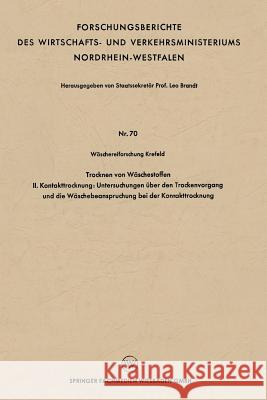 Trocknen Von Wäschestoffen: II. Kontakttrocknung: Untersuchungen Über Den Trockenvorgang Und Die Wäschebeanspruchung Bei Der Kontakttrocknung Brandt, Leo 9783663128069