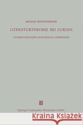 Literaturtheorie Bei Lukian: Untersuchungen Zum Dialog Lexiphanes Weissenberger, Michael 9783663146902