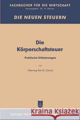 Die Körperschaftsfeuer: Praktische Erläuterungen Cerutti, Curt Eberhard 9783663147091 Springer