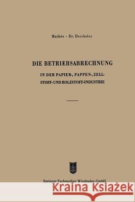 Die Betriebsabrechnung in Der Papier-, Pappen-, Zellstoff- Und Holzstoff-Industrie Kurt Mathee Otto Drechsler 9783663147121 Gabler Verlag