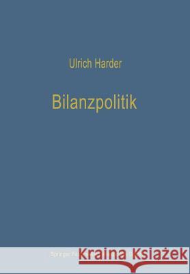 Bilanzpolitik: Wesen Und Methoden Der Taktischen Beeinflussung Von Handels- Und Steuerrechtlichen Jahresabschlüssen Harder, Ulrich 9783663147220 Gabler Verlag
