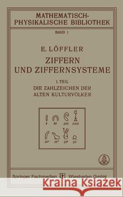 Ziffern Und Ziffernsysteme: I. Teil Die Zahlzeichen Der Alten Kulturvölker Löffler, Eugen 9783663151746 Vieweg+teubner Verlag