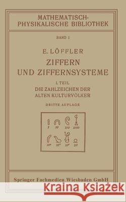 Ziffern Und Ziffernsysteme: I. Teil Die Zahlzeichen Der Alten Kulturvölker Löffler, Eugen 9783663151753 Vieweg+teubner Verlag