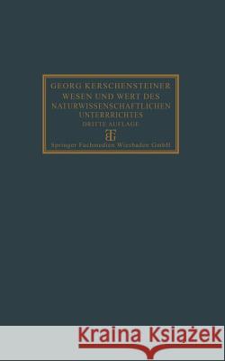 Wesen Und Wert Des Naturwissenschaftlichen Unterrichtes Kerschensteiner, Georg 9783663151906 Vieweg+teubner Verlag