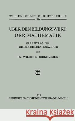 Über Den Bildungswert Der Mathematik: Ein Beitrag Zur Philosophischen Pädagogik Birkemeier, Wilhelm 9783663152262 Vieweg+teubner Verlag