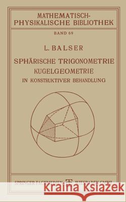 Sphärische Trigonometrie Kugelgeometrie in Konstruktiver Behandlung L. Balser 9783663152514 Vieweg+teubner Verlag