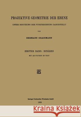 Projektive Geometrie Der Ebene Unter Benutzung Der Punktrechnung Dargestellt: Erster Band: Binäres Grassmann, Hermann 9783663152750