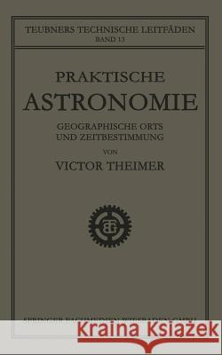 Praktische Astronomie: Geographische Orts- Und Zeitbestimmung Victor Theimer 9783663152798 Vieweg+teubner Verlag