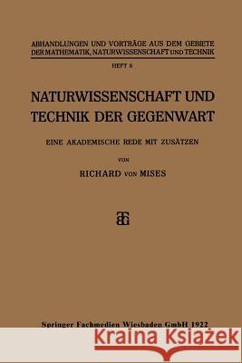 Naturwissenschaft Und Technik Der Gegenwart: Eine Akademische Rede Mit Zusätzen Von Mises, Richard 9783663152927