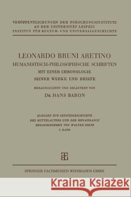 Leonardo Bruni Aretino. Humanistisch-Philosophische Schriften: Mit Einer Chronologie Seiner Werke Und Briefe Baron, Hans 9783663153122 Vieweg+teubner Verlag
