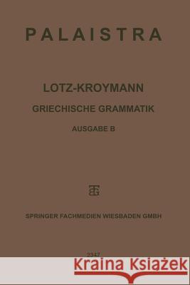 Griechische Grammatik: Formenlehre / Satzlehre Lotz, Ernst 9783663153870 Vieweg+teubner Verlag