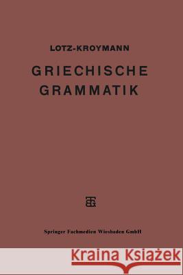 Griechische Formenlehre. Griechische Satzlehre Ernst Lotz Emil Kroymann 9783663153887 Vieweg+teubner Verlag