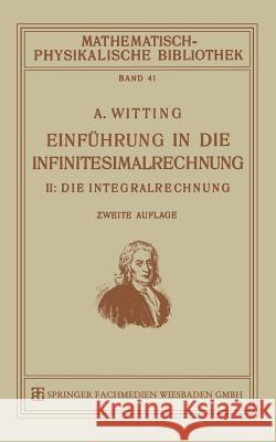 Einführung in Die Infinitesimalrechnung: II: Die Integralrechnung Witting, Alexander 9783663154747 Vieweg+teubner Verlag