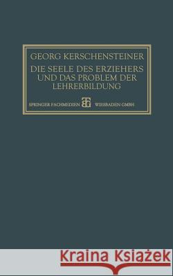 Die Seele Des Erziehers Und Das Problem Der Lehrerbildung Kerschensteiner, Georg 9783663155003 Vieweg+teubner Verlag