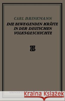 Die Bewegenden Kräfte in Der Deutschen Volksgeschichte: Ein Beitrag Zur Politischen Soziologie Brinkmann, Carl 9783663155577